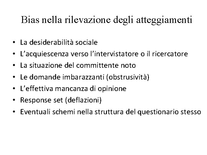 Bias nella rilevazione degli atteggiamenti • • La desiderabilità sociale L’acquiescenza verso l’intervistatore o