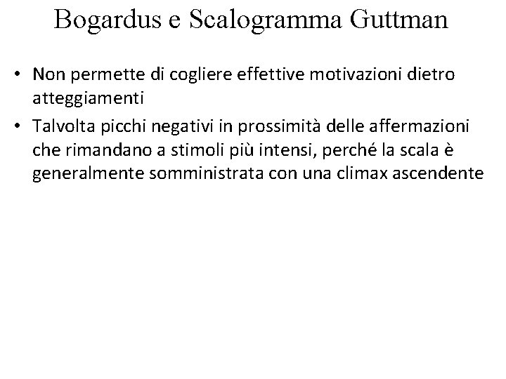 Bogardus e Scalogramma Guttman • Non permette di cogliere effettive motivazioni dietro atteggiamenti •
