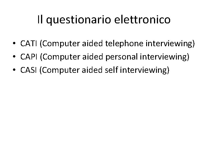 Il questionario elettronico • CATI (Computer aided telephone interviewing) • CAPI (Computer aided personal