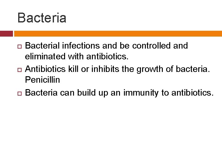 Bacteria Bacterial infections and be controlled and eliminated with antibiotics. Antibiotics kill or inhibits