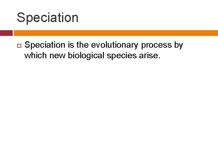 Speciation is the evolutionary process by which new biological species arise. 