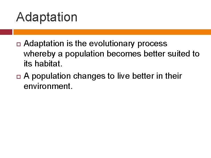 Adaptation is the evolutionary process whereby a population becomes better suited to its habitat.