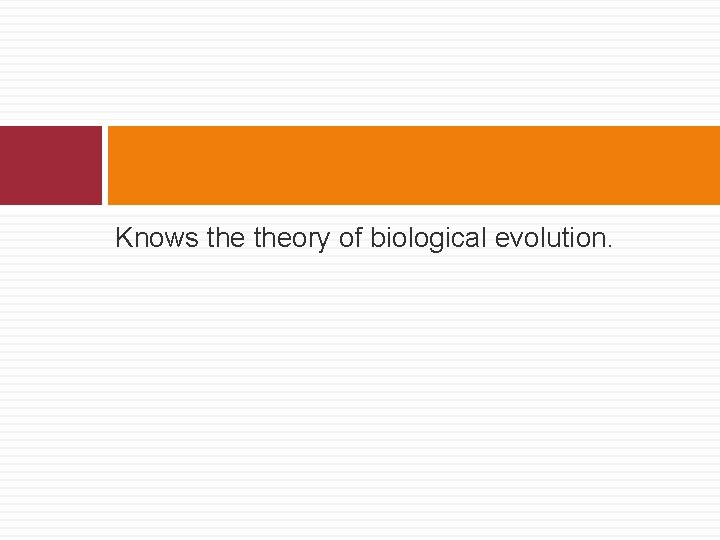 Knows theory of biological evolution. 