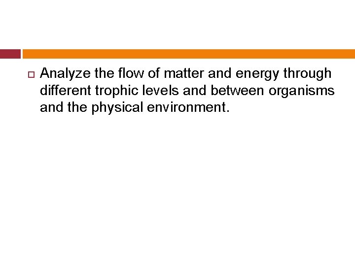  Analyze the flow of matter and energy through different trophic levels and between