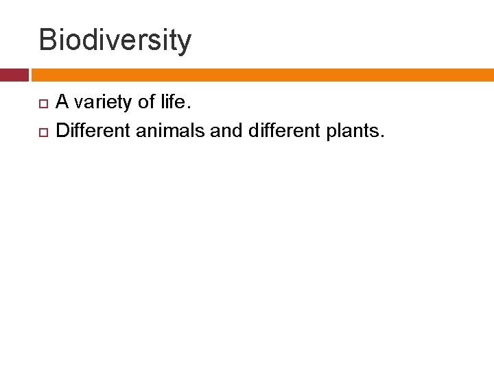 Biodiversity A variety of life. Different animals and different plants. 