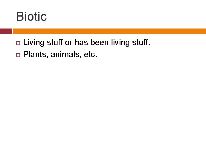Biotic Living stuff or has been living stuff. Plants, animals, etc. 