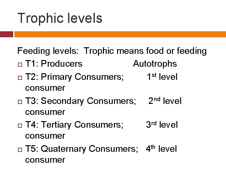 Trophic levels Feeding levels: Trophic means food or feeding T 1: Producers Autotrophs T