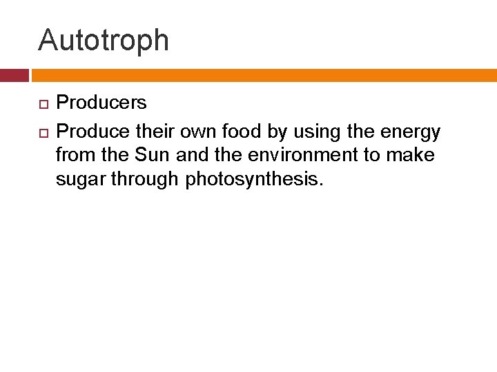 Autotroph Producers Produce their own food by using the energy from the Sun and