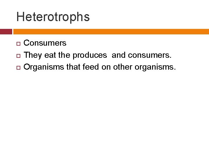 Heterotrophs Consumers They eat the produces and consumers. Organisms that feed on other organisms.