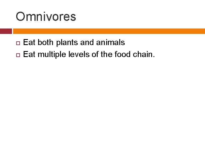 Omnivores Eat both plants and animals Eat multiple levels of the food chain. 