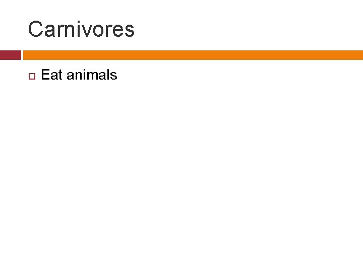 Carnivores Eat animals 