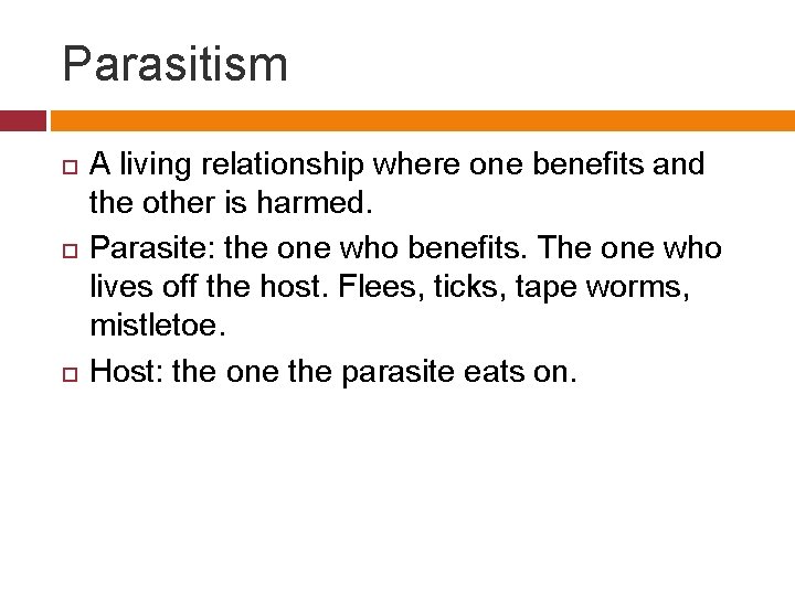 Parasitism A living relationship where one benefits and the other is harmed. Parasite: the