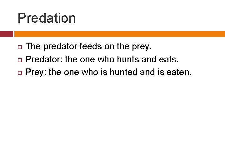 Predation The predator feeds on the prey. Predator: the one who hunts and eats.