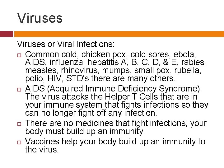 Viruses or Viral Infections: Common cold, chicken pox, cold sores, ebola, AIDS, influenza, hepatitis