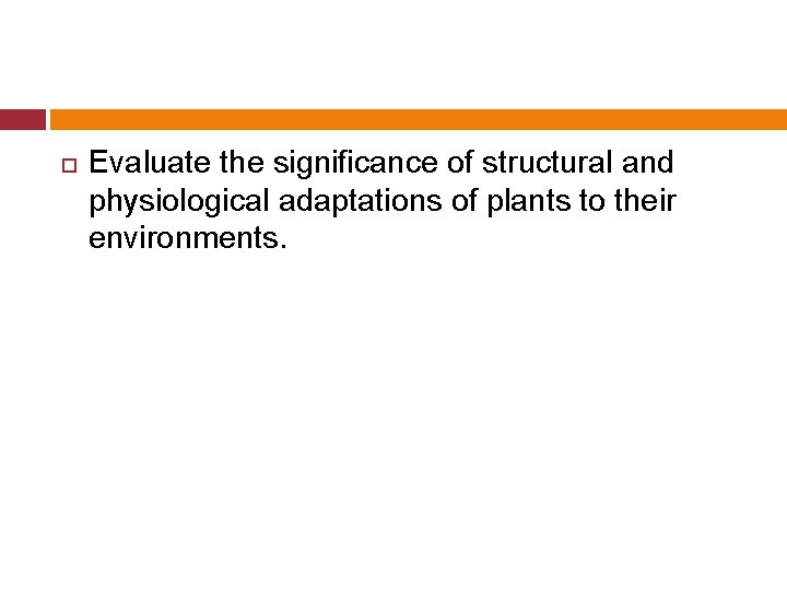  Evaluate the significance of structural and physiological adaptations of plants to their environments.
