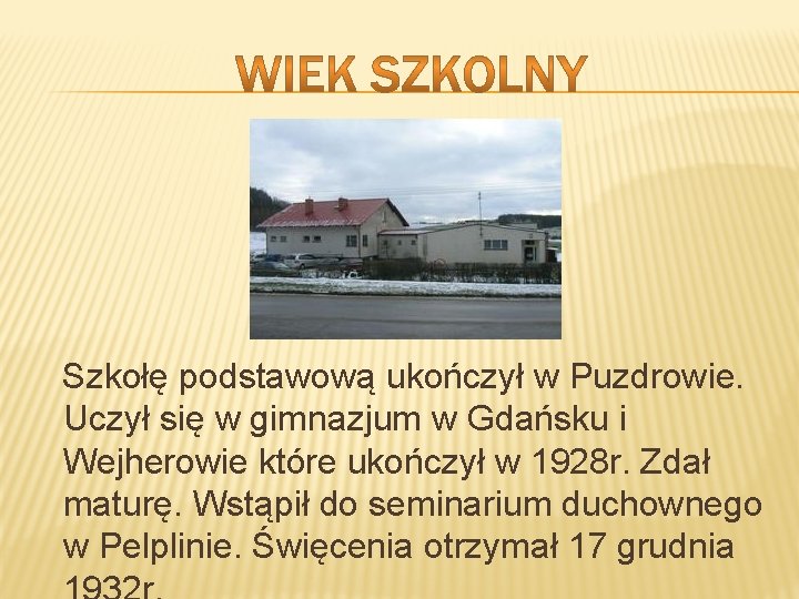Szkołę podstawową ukończył w Puzdrowie. Uczył się w gimnazjum w Gdańsku i Wejherowie które