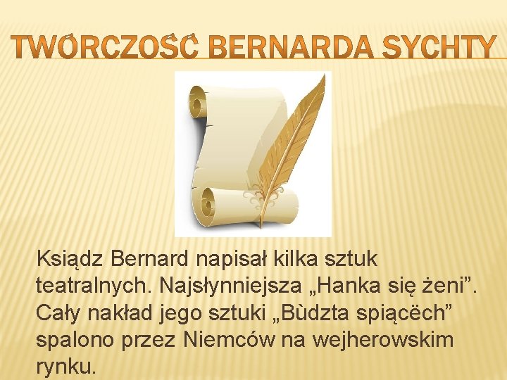 Ksiądz Bernard napisał kilka sztuk teatralnych. Najsłynniejsza „Hanka się żeni”. Cały nakład jego sztuki