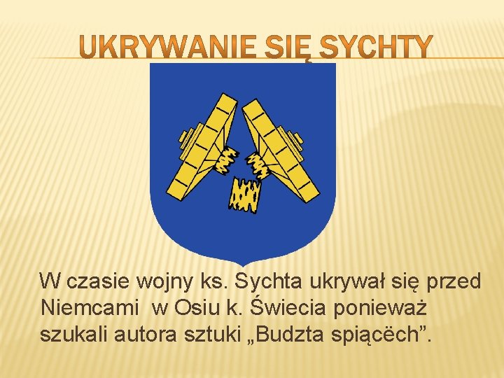 W czasie wojny ks. Sychta ukrywał się przed Niemcami w Osiu k. Świecia ponieważ