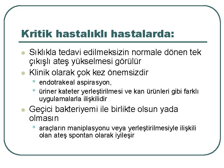 Kritik hastalıklı hastalarda: l l l Sıklıkla tedavi edilmeksizin normale dönen tek çıkışlı ateş