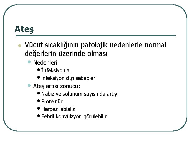 Ateş l Vücut sıcaklığının patolojik nedenlerle normal değerlerin üzerinde olması • Nedenleri • İnfeksiyonlar