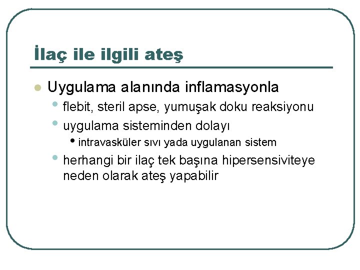İlaç ile ilgili ateş l Uygulama alanında inflamasyonla • flebit, steril apse, yumuşak doku