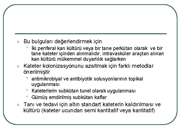 l l Bu bulguları değerlendirmek için • Kateter kolonizasyonunu azaltmak için farklı metodlar önerilmiştir