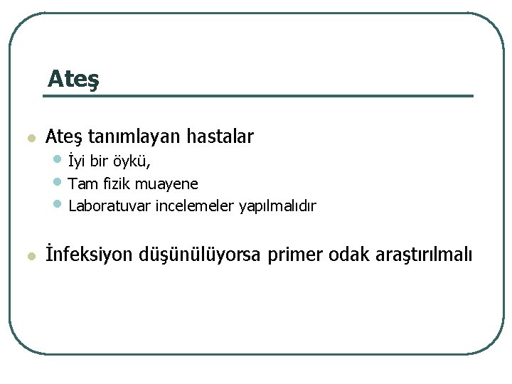 Ateş l Ateş tanımlayan hastalar l İnfeksiyon düşünülüyorsa primer odak araştırılmalı • İyi bir