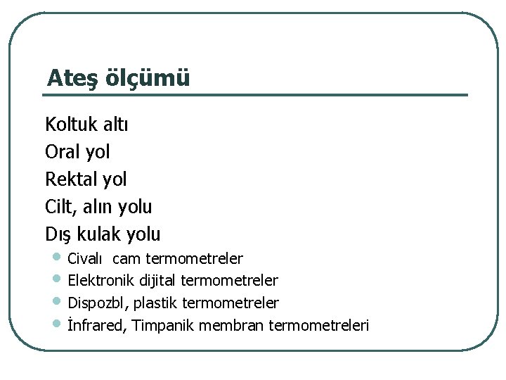 Ateş ölçümü Koltuk altı Oral yol Rektal yol Cilt, alın yolu Dış kulak yolu