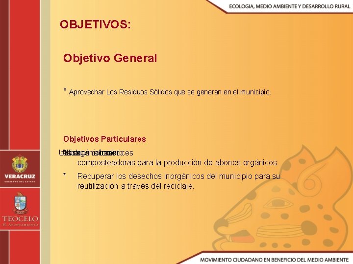 OBJETIVOS: Objetivo General * Aprovechar Los Residuos Sólidos que se generan en el municipio.