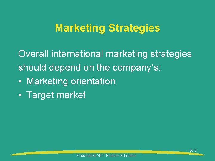 Marketing Strategies Overall international marketing strategies should depend on the company’s: • Marketing orientation