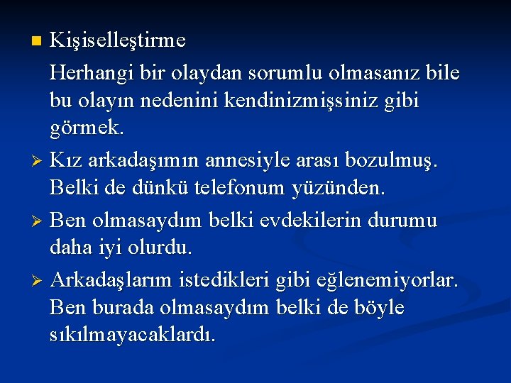 Kişiselleştirme Herhangi bir olaydan sorumlu olmasanız bile bu olayın nedenini kendinizmişsiniz gibi görmek. Ø