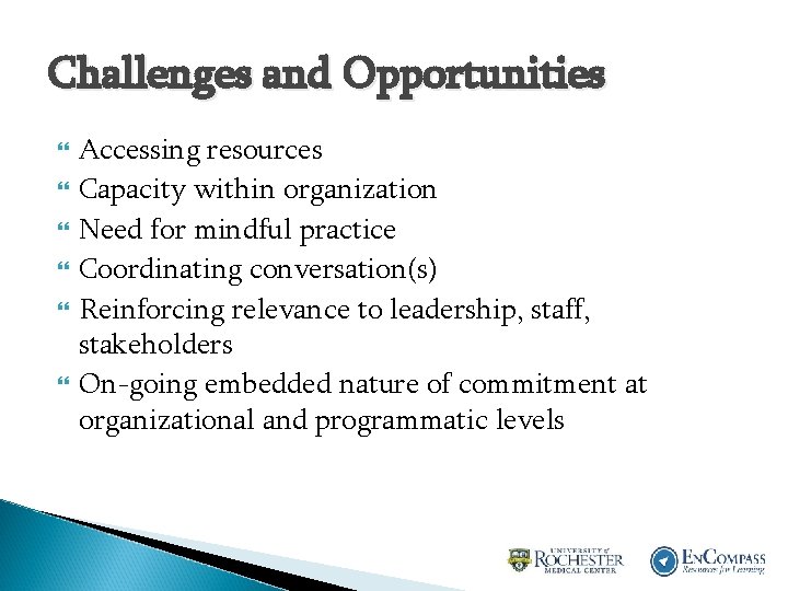 Challenges and Opportunities Accessing resources Capacity within organization Need for mindful practice Coordinating conversation(s)