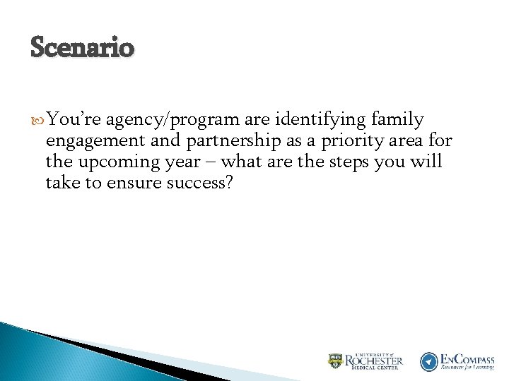 Scenario You’re agency/program are identifying family engagement and partnership as a priority area for