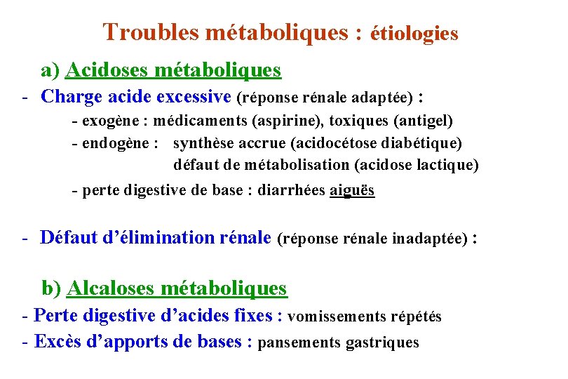 Troubles métaboliques : étiologies a) Acidoses métaboliques - Charge acide excessive (réponse rénale adaptée)