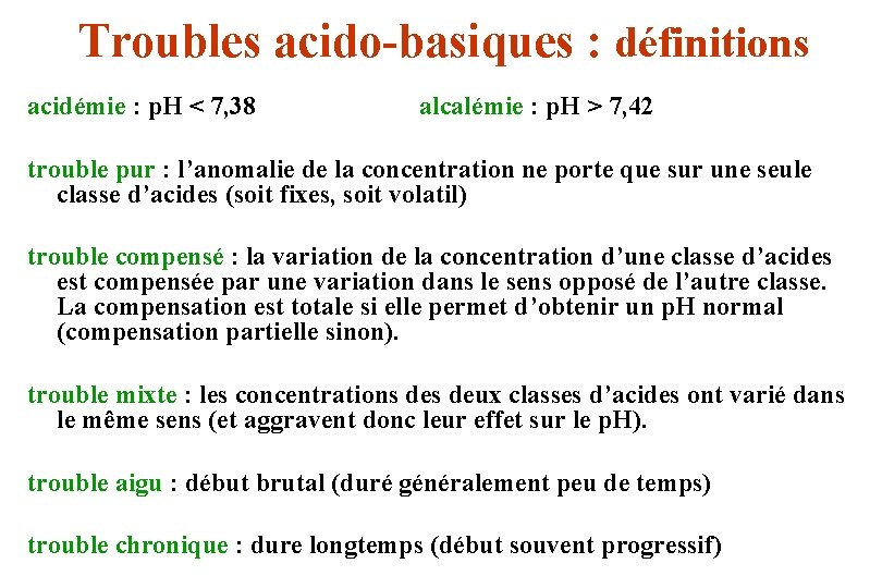 Troubles acido-basiques : définitions acidémie : p. H < 7, 38 alcalémie : p.