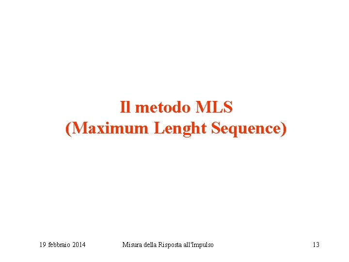 Il metodo MLS (Maximum Lenght Sequence) 19 febbraio 2014 Misura della Risposta all'Impulso 13