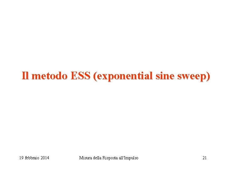 Il metodo ESS (exponential sine sweep) 19 febbraio 2014 Misura della Risposta all'Impulso 21