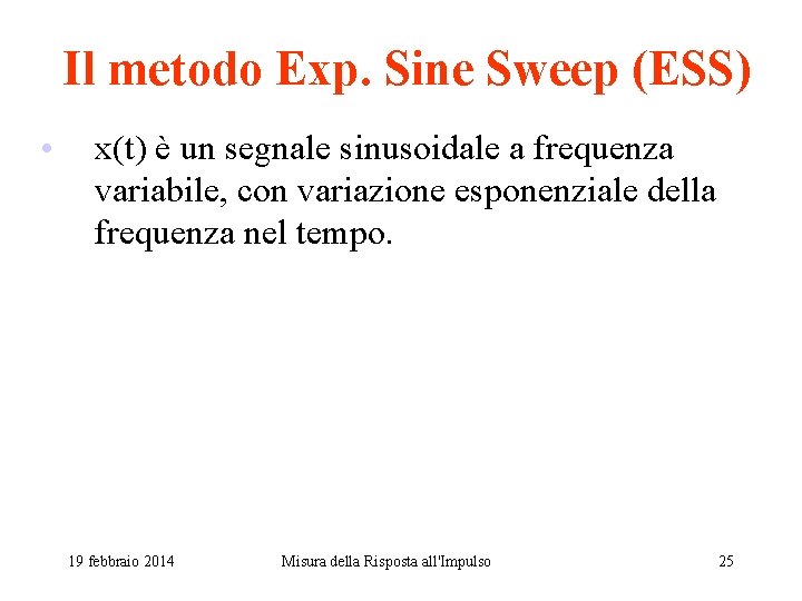 Il metodo Exp. Sine Sweep (ESS) • x(t) è un segnale sinusoidale a frequenza