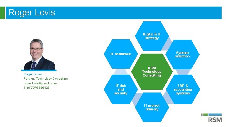 Roger Lovis Digital & IT strategy System selection IT resilience Roger Lovis Partner, Technology