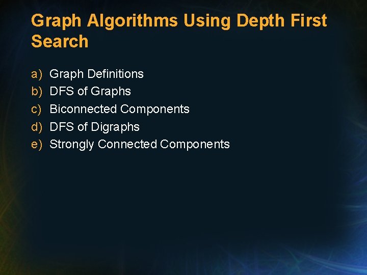Graph Algorithms Using Depth First Search a) b) c) d) e) Graph Definitions DFS Graph Algorithms Using Depth First Search a) b) c) d) e) Graph Definitions DFS