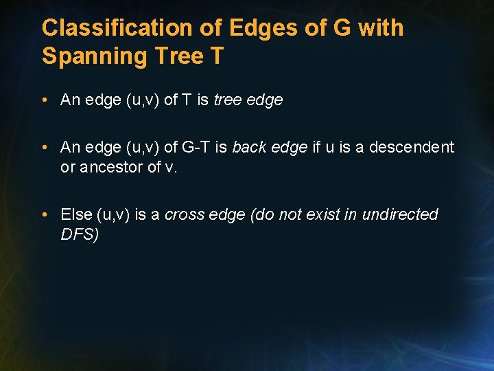 Classification of Edges of G with Spanning Tree T • An edge (u, v) Classification of Edges of G with Spanning Tree T • An edge (u, v)