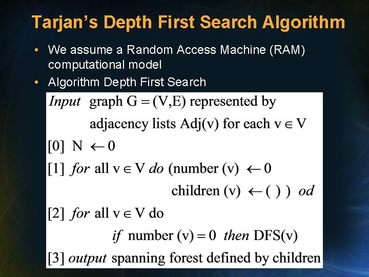 Tarjan’s Depth First Search Algorithm • We assume a Random Access Machine (RAM) computational Tarjan’s Depth First Search Algorithm • We assume a Random Access Machine (RAM) computational