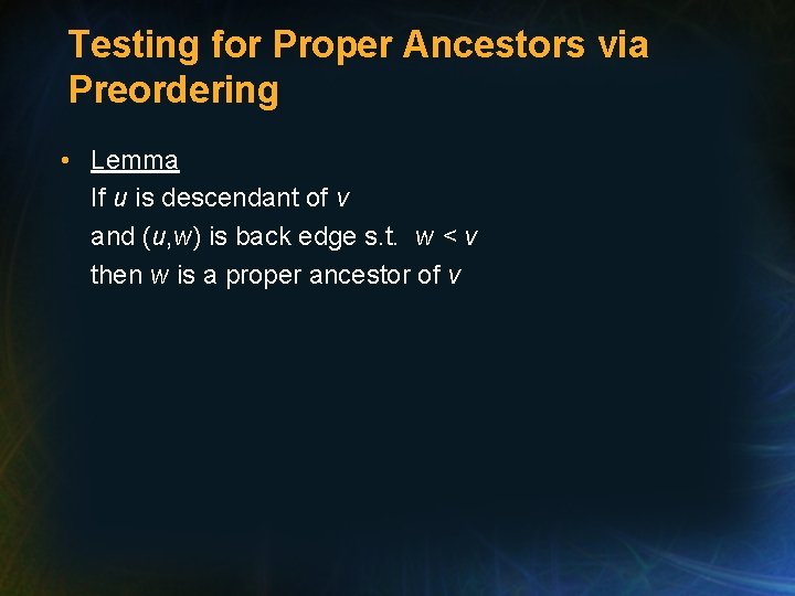Testing for Proper Ancestors via Preordering • Lemma If u is descendant of v Testing for Proper Ancestors via Preordering • Lemma If u is descendant of v