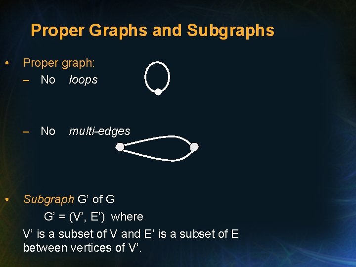 Proper Graphs and Subgraphs • Proper graph: – No loops – No • multi-edges Proper Graphs and Subgraphs • Proper graph: – No loops – No • multi-edges