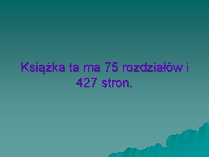 Książka ta ma 75 rozdziałów i 427 stron. 