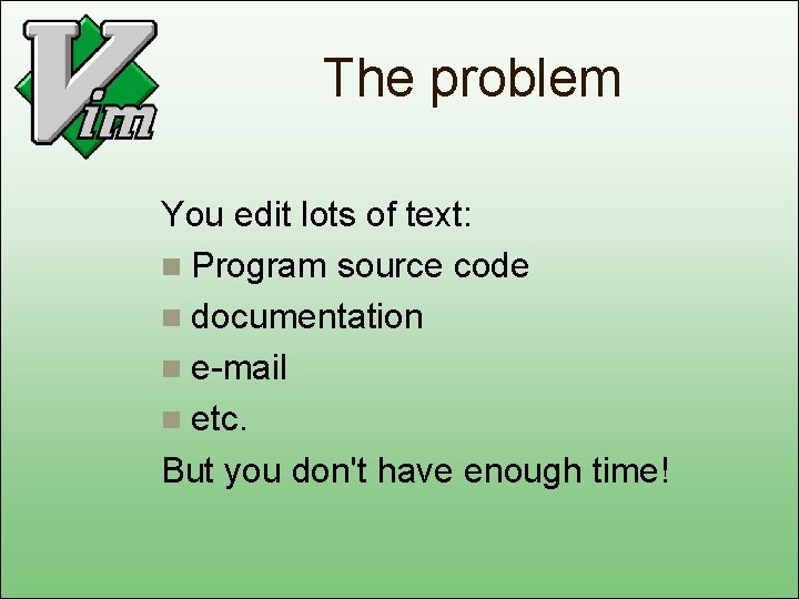 The problem You edit lots of text: n Program source code n documentation n