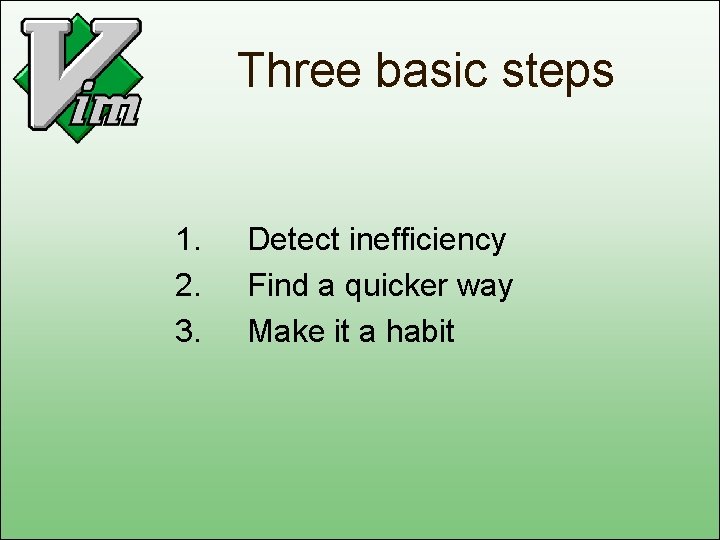 Three basic steps 1. 2. 3. Detect inefficiency Find a quicker way Make it