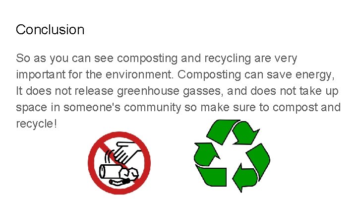 Conclusion So as you can see composting and recycling are very important for the