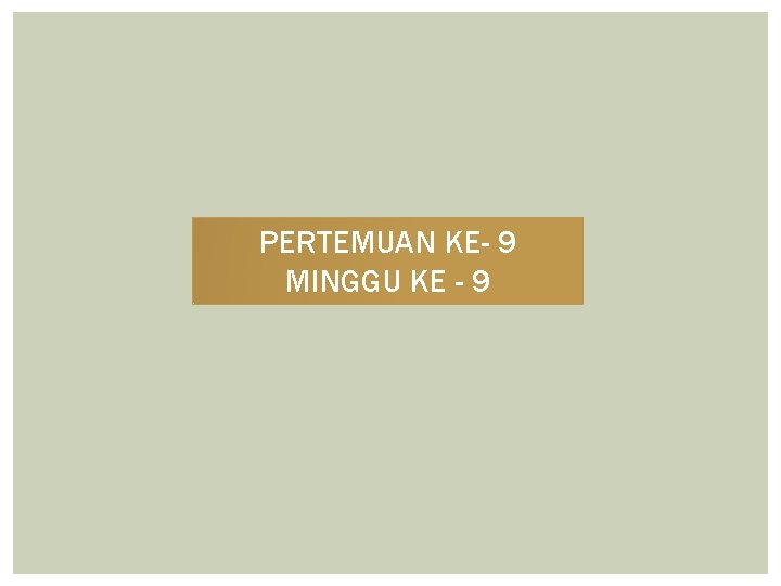 PERTEMUAN KE- 9 MINGGU KE - 9 