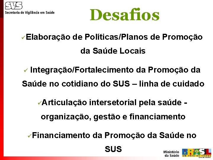 Desafios üElaboração de Políticas/Planos de Promoção da Saúde Locais ü Integração/Fortalecimento da Promoção da